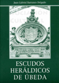 Presione para entrar a Escudos heráldicos de Úbeda / Juan Gabriel Barranco Delgado